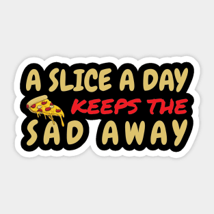 A Slice A Day Keeps The Sad Away Sticker